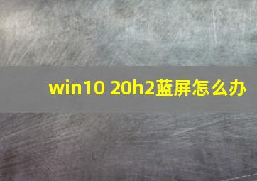 win10 20h2蓝屏怎么办